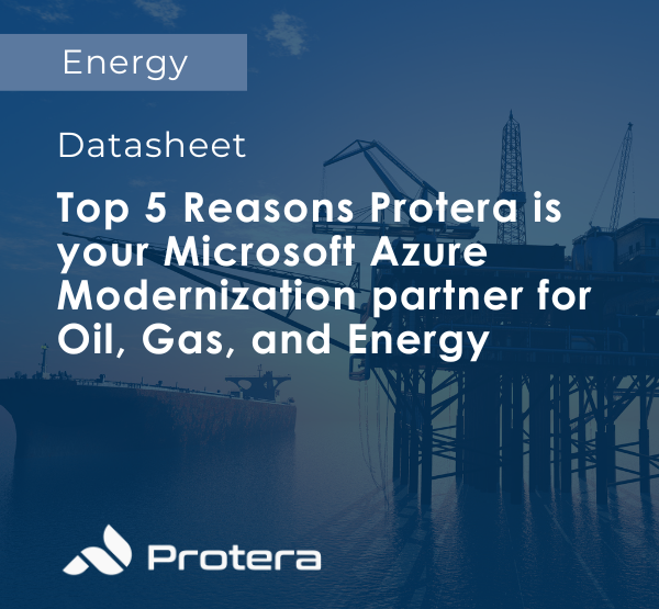 Top 5 Reasons Protera is your Microsoft Azure Modernization partner for Oil, Gas, and Energy